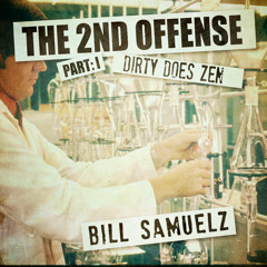 Bill Samuelz - The Second Offense - Part I - Dirty Does Zen