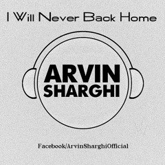 Arvin Sharghi _ I Will Never Back Home