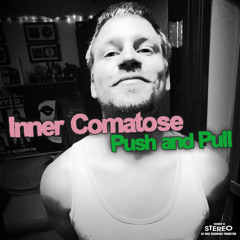 Push and Pull - Inner Comatose