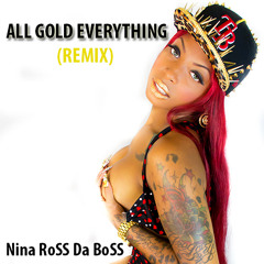 Nina RoSS Da BoSS- All Gold Everything (Remix)