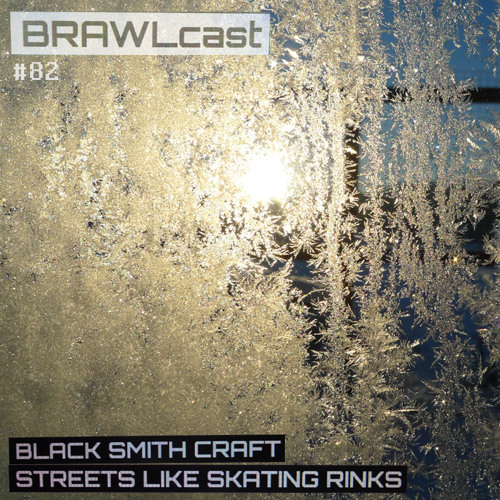 BRAWLcast082 Black Smith Craft - Streets Like Skating Rinks