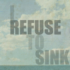 ~I REFUSE TO SINK~