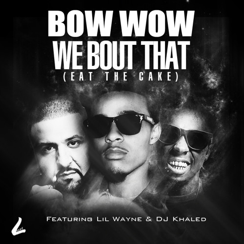 BOW WOW FT. LIL WAYNE DJ KHALED 'EAT THE CAKE"