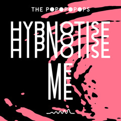 The Popopopops ● Hypnotise Me