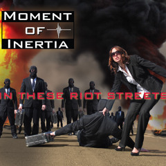 Moment of Inertia - "In These Riot Streets"