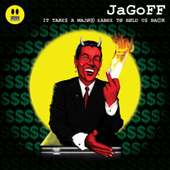 JaGoFF - IT TAKES A MAJOR LABEL TO HOLD US BACK