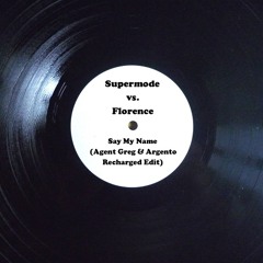 Supermode vs Florence - Say My Name (Agent Greg&Argento 'Recharged' Edit) FREE DOWNLOAD