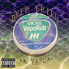 DEEP FRIED VICK VAPORUB