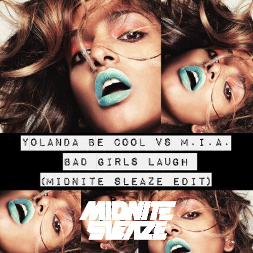 Yolanda Be Cool vs M.I.A. - Bad Girls Laugh (Midnite Sleaze Edit) FREE DOWNLOAD