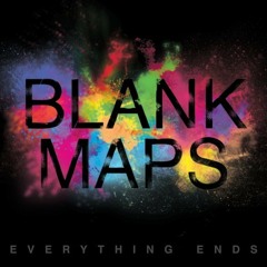 Blank Maps - Everything Ends
