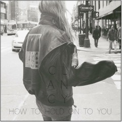 Clancy - How To Hold On To You
