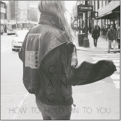 Clancy - How To Hold On To You