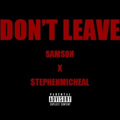 Don't Leave x Samson ft. $tephen Michael [Prod. by LA Beatz]