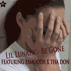 Lil Lunatic-Be Gone(Featuring Esmooth & Tha Don)
