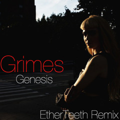 Grimes- Genesis (Ether Teeth remix)