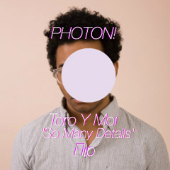 Toro Y Moi - So Many Details (Photon! Bootleg)