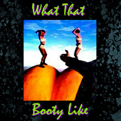 What That Booty Like