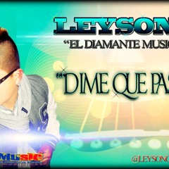 Leysong El diamante Musical  "Dime Que Paso"