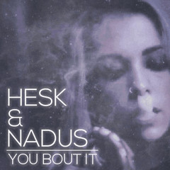 Hesk and Nadus - You Bout It