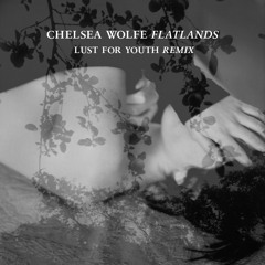 Chelsea Wolfe - Flatlands (Lust For Youth Remix)