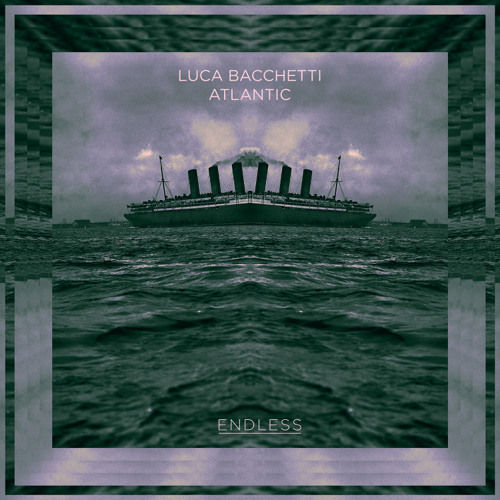 Luca Bacchetti "Atlantic" ENDLESS