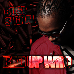 Busy Signal - Bad Up Who [2013]