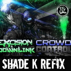 Excision & Downlink - Crowd Control (Shade K Refix) [FREE DOWNLOAD]