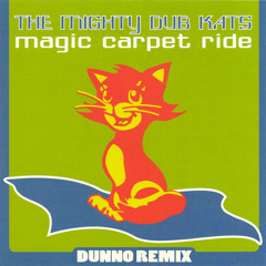Mighty Dub Katz - Magic Carpet Ride (Dunno's Ridin' Underlay Bootleg)