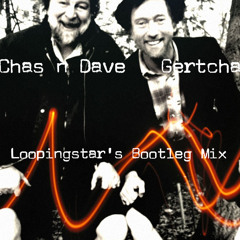 Chas n Dave Gertcha (Loopingstar Bootleg DJ Mix)