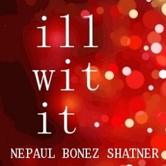 Ill Wit It - ft. bonez & shatner