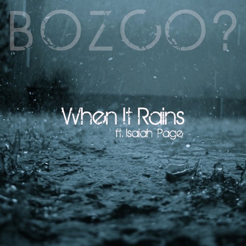 WHEN IT RAINS - Ft. ISAIAH PAGE (BOZCO? MoodStep Edit)