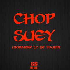 Chop Suey (Nowhere to be Found)