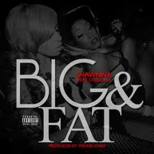 SHAWNNA  BIG AND FAT  FEAT. CHELLA H DIRECTED BY OPEN WORLD FILMS