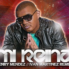 Henry Mendez-Mi reina(Ivan Martinez Remix)