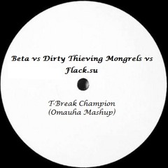 Beta vs Dirty Thieving Mongrels vs Flack.su - T-Break Champion (Omauha MashUp)