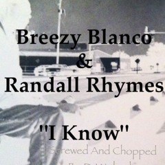 "I Know" ~ (screwed and chopped By Dj Nobody) Breezy Blanco & Randall Rhymes