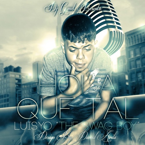 Stream Luisyo The Swag Boy Hola Que Tal Bebe Original Masterizada Prod By Dj G Mel By Luisyo The S W A G Boy Listen Online For Free On Soundcloud