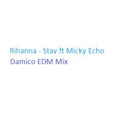 Rihanna - Stay ft Micky Echo (Damico EDM Remix)