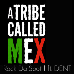 TRIBE Called MEX (SpokeInWordz,Surpass Flavor)Rock Da Spot ft. Dent