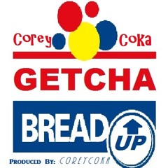 GETCHA BREAD UP - COREY COKA (COREY COKA PRODUCTIONS)