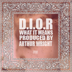 D.i.O.R. -Tell Me What It Mean ( Prod. By Arthur Wright )