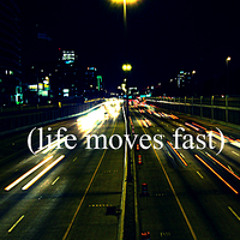 Life Moves Fast