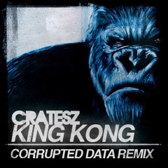 Cratesz - King Kong(CORRUPTED DATA REMIX)