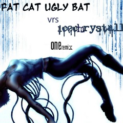 One remix Big Fat Cat Ugly Bat vs IceChrystalls