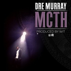 Dre Murray - MCTH (Prod. by Wit)