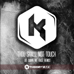 K Theory - Thou Shall Not Touch (At Dawn We Rage Remix)