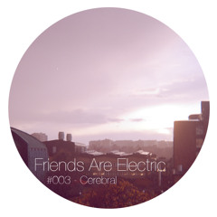 Friends Are Electric Podcast #003 - Cerebral