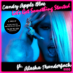 Candy Apple Blue ft. Alaska Thunderfuck 5000 - Let's Get Something Started [Single Mix]