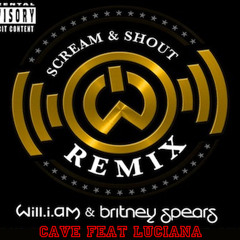Will.I.Am Scream & Shout (feat. Britney Spears, Luciana) CAVE KINGS REMIX