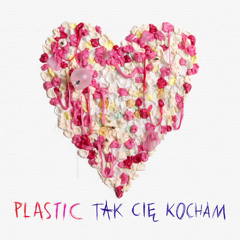 Plastic - Tak Cię Kocham